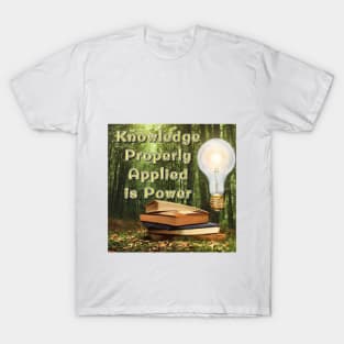 Knowledge properly applied is power T-Shirt